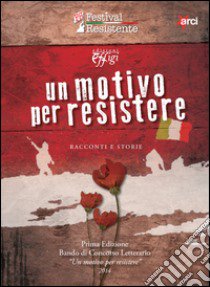 Un motivo per resistere. Racconti e storie libro di Associazione Festival Resistente (cur.)