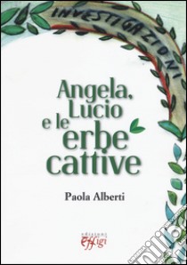 Angela, Lucio e le erbe cattive libro di Alberti Paola