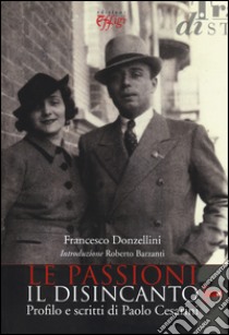 Le passioni, il disincanto. Profilo e scritti di Paolo Cesarini libro di Donzellini Francesco