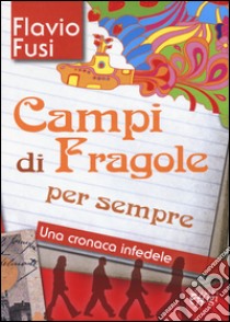 Campi di fragole per sempre. Una cronaca infedele libro di Fusi Flavio