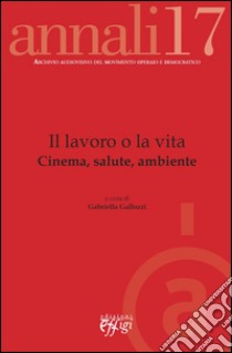 Il lavoro o la vita. Cinema, salute, ambiente libro di Gallozzi Gabriella