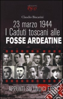 23 marzo 1944. I caduti toscani alle Fosse Ardeatine libro di Biscarini Claudio