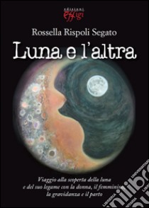 Luna e l'altra. Ediz. illustrata libro di Rispoli Segato Rossella