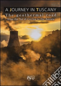 A Journey in Tuscany. The geothermal road from the val di Cecina to the Amiata libro