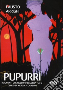 Pupurri. Racconti che nessuno leggerà mai 2. Diario di merda. Canzoni libro di Arrighi Fausto