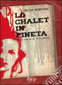 Lo chalet in pineta. Storie nere ad est della Matilde libro di Montani Oscar