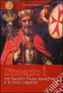 Stefano I un santo papa martire e il suo ordine. Ediz. illustrata libro di Varisco Alessio