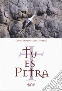 Tu es Petra libro di Varisco Chiara Benedetta Rita