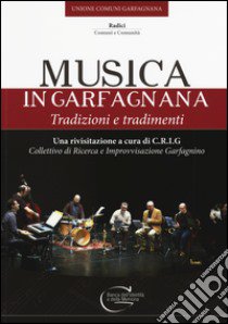 Musica in Garfagnana. Tradizioni e tradimenti libro di Collettivo di ricerca e improvvisazione garfagnino (cur.)