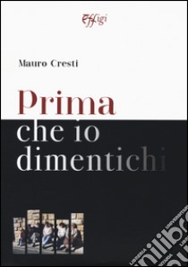 Prima che io dimentichi libro di Cresti Mauro