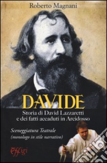 Davide. Storia di David Lazzaretti e dei fatti accaduti in Arcidosso libro di Magnani Roberto