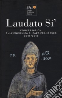 Laudato si'. Conversazioni sull'enciclica di papa Francesco 2015-2016 libro di Chessa P. (cur.)