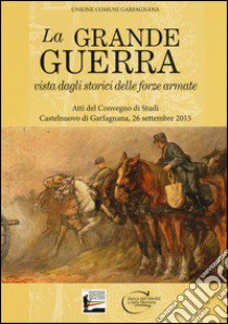 La grande guerra vista dagli storici delle forze armate. Atti del Convegno di Studi (Castelnuovo di Garfagnana, 26 settembre 2015) libro