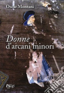 Donne d'arcani minori libro di Montani Oscar