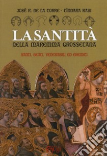 La santità nella Maremma grossetana. Santi, beati, venerabili ed eremiti libro di De La Torre José R.; Rasi Tindara