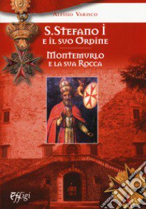 Santo Stefano I e il suo ordine. Montemurlo e la sua rocca libro di Varisco Alessio