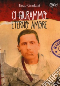 Ci giurammo eterno amore libro di Gradassi Enzo