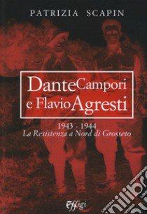 Dante Campori e Flavio Agresti. 1943-1944. La resistenza a nord di Grosseto libro di Scapin Patrizia