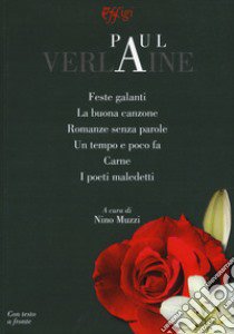 Feste galanti-La buona canzone-Romanze senza parole-Un tempo e poco fa-Carne-I poeti maledetti. Testo francese a fronte libro di Verlaine Paul; Muzzi N. (cur.)