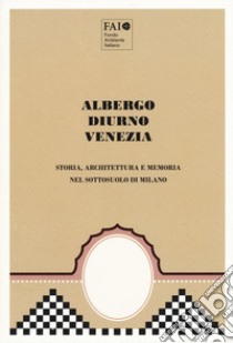 Albergo Diurno Venezia. Storia, architettura e memoria nel sottosuolo di Milano. Ediz. illustrata libro di Borromeo D. L. (cur.); Della Torre S. (cur.); Dulio R. (cur.)