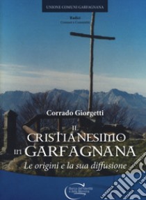 Il cristianesimo in Garfagnana. Le origini e la sua diffusione libro di Giorgetti Corrado