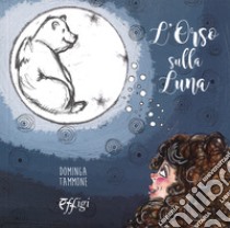 L'orso sulla luna. Ediz. a colori libro di Tammone Dominga