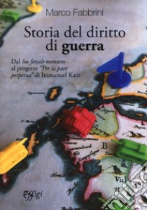 Storia del diritto di guerra. Dal «Ius fetiale» romano al progetto «Per la pace perpetua» di Immanuel Kant libro di Fabbrini Marco