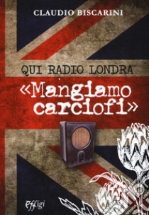 Qui Radio Londra «Mangiamo carciofi» libro di Biscarini Claudio