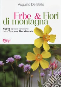 Erbe & fiori di montagna. Nuove specie floristiche della Toscana meridionale libro di De Bellis Augusto