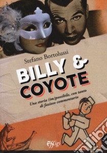 Billy e coyote. Una storia (im)possibile, con tanto di fazioso commentario libro di Bortolussi Stefano