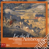 Le vie di Ambrogio. Ambrogio Lorenzetti e l'arte sacra lungo le vie commerciali della maremma senese. Ediz. illustrata libro di Carrucoli O. (cur.); Petri G. (cur.); Petri S. (cur.)