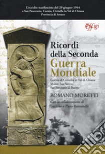 Ricordi della seconda guerra mondiale. Cornia di Civitella in Val di Chiana. Monte San Savino. San Pancrazio di Bucine libro di Moretti Romano; Romanelli Luciano; Romanelli Piero