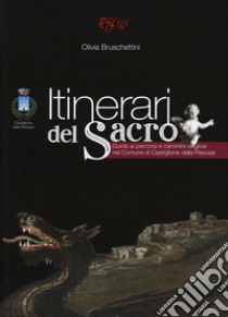 Itinerari del sacro. Guida ai percorsi e cammini religiosi nel comune di Castiglione della Pescaia libro di Bruschettini Olivia