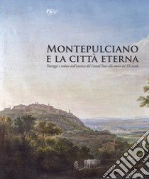 Montepulciano e la città eterna. Paesaggi e vedute dall'estetica del Grand Tour alla metà del XX secolo. Catalogo della mostra (Montepulciano, 14 luglio-7 ottobre 2018). Ediz. illustrata libro di Longi R. (cur.); Mammucari R. (cur.); Nevola F. (cur.)