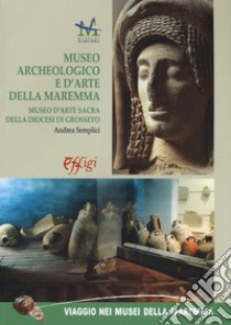 Museo archeologico e d'arte della Maremma. Museo d'arte sacra della Diocesi di Grosseto libro di Semplici Andrea