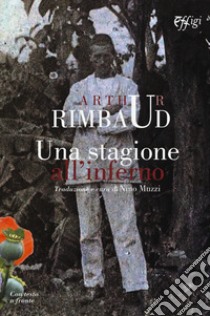 Una stagione all'inferno. Testo originale a fronte libro di Rimbaud Arthur; Muzzi N. (cur.)