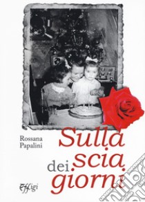 Sulla scia dei giorni libro di Papalini Rosanna