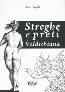 Streghe e preti in Valdichiana libro di Fregoli Albo