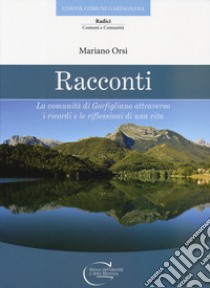 Racconti. La comunità di Gorfigliano attraverso i ricordi e le riflessioni di una vita libro di Orsi Mariano