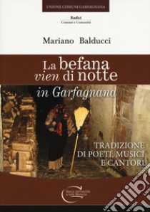 La befana vien di notte in Garfagnana. Tradizione di poeti, musici e cantori libro di Balducci Mariano