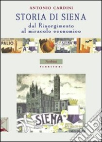 Storia di Siena. Dal Risorgimento al miracolo economico libro di Cardini Antonio