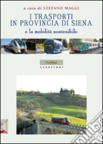 I trasporti in provincia di Siena e la mobilità sostenibile libro di Maggi S. (cur.)