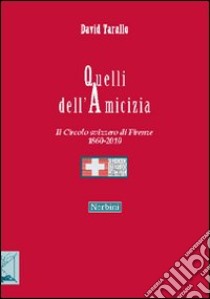 Quelli dell'amicizia. Il Circolo svizzero di Firenze 1860-2010 libro di Tarallo David