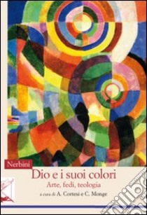 Dio e i suoi colori. Arte, fedi, teologia libro di Cortesi A. (cur.); Monge C. (cur.)