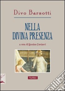 Nella divina presenza. Gli scritti di Divo Barsotti per la «Rivista di ascetica e mistica» libro di Barsotti Divo; Corsinovi M. (cur.)