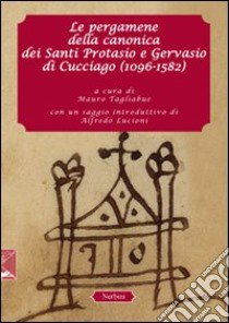 Le pergamene della canonica dei santi Protasio e Gervasio di Cucciago (1096-1582) libro di Tagliabue M. (cur.)