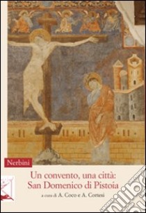 Un convento, una città. San Domenico di Pistoia libro di Coco A. (cur.); Cortesi A. (cur.)