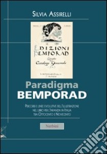 Paradigma Bemporad. Percorsi e linee evolutive dell'illustrazione nel libro per l'infanzia in Italia tra Ottocento e Novecento libro di Assirelli Silvia