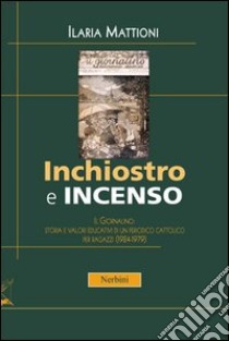 Inchiostro e incenso. Il Giornalino: storia e valori educativi di un periodo cattolico per ragazzi (1924-1979) libro di Mattioni Ilaria