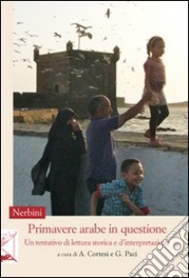 Primavere arabe in questione. Un tentativo di lettura storica e d'interpretazione libro di Cortesi A. (cur.); Paci G. (cur.)